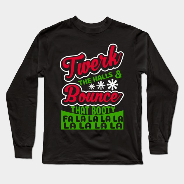 Twerk The Halls and Bounce That Booty Fa La La La La Long Sleeve T-Shirt by joshp214